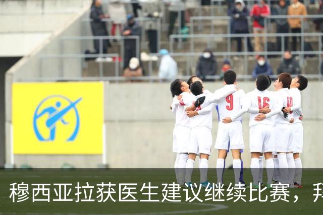 穆西亚拉获医生建议继续比赛，拜仁与孔帕尼给予充分信任