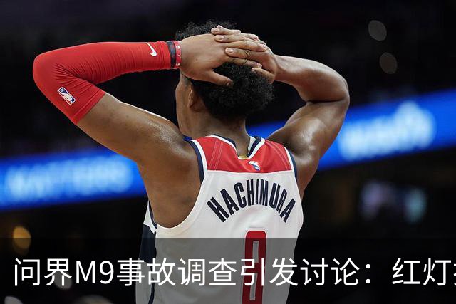 问界M9事故调查引发讨论：红灯撞信号灯柱的速度质疑
